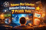 Yabancı Dizileri Takip Etmenin 7 Pratik Yolu | Bölüm Kaçırmadan İzleme Rehberi